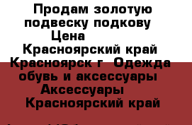 Продам золотую подвеску подкову › Цена ­ 2 000 - Красноярский край, Красноярск г. Одежда, обувь и аксессуары » Аксессуары   . Красноярский край